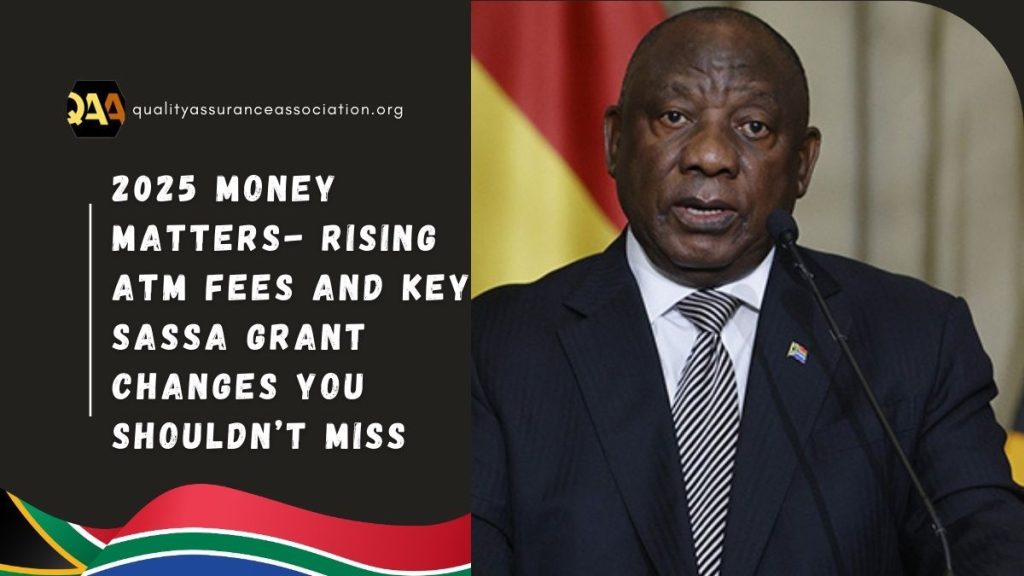 2025 Money Matters- Rising ATM Fees and Key SASSA Grant Changes You Shouldn’t Miss